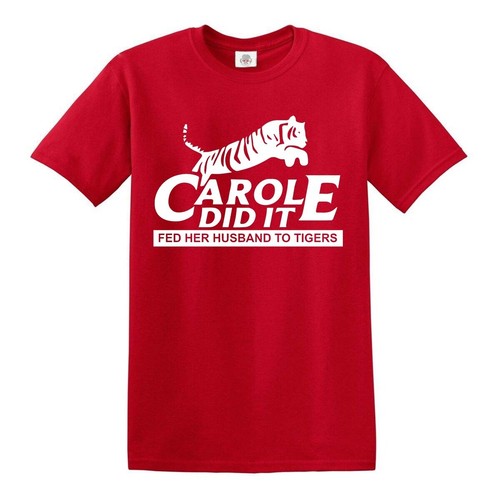 CAROLE DID IT FED HER HUSBAND TO TIGERS T-Shirt Joe Exotic King Cat Rescue Show 