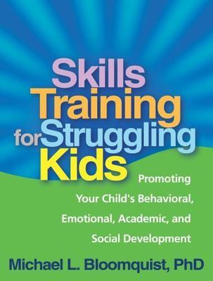 SKILLS TRAINING FOR STRUGGLING KIDS: PROMOTING YOUR By Bloomquist Michael L. Phd