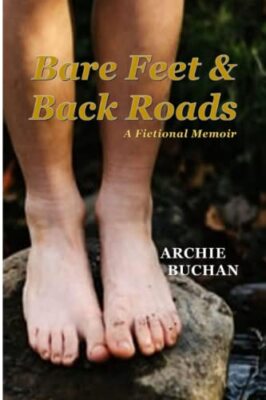 Bare Feet and Backroads: A Fictional Memoir by Archie Buchan