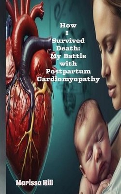 How I Survived Death: My Battle with Postpartum Cardiomyopathy-The Silent Killer