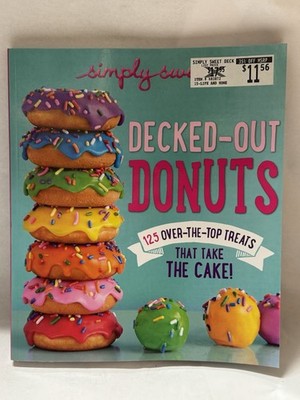 Simply Sweet Decked-Out Donuts: 125 Over-the-Top Treats That Take The Cake Book