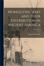Monolithic Axes and Their Distribution in Ancient America; vol. 2 no. 6 (Paperba