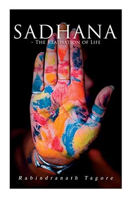 Tagore - Sadhana - The Realisation of Life  Essays on Religion and the - X555z