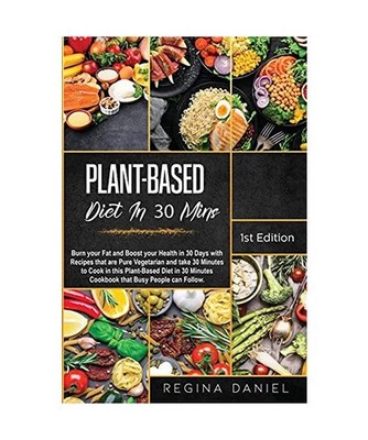 Plant-Based Diet In 30 Mins: Burn your Fat and Boost your Health in 30 Days with