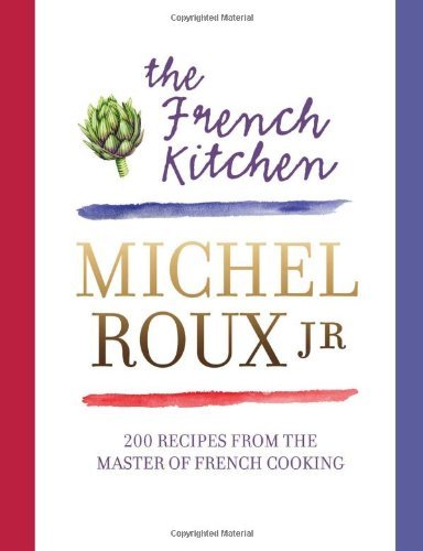 The French Kitchen: 200 Recipes From the Master of French Cooking By Michel Rou