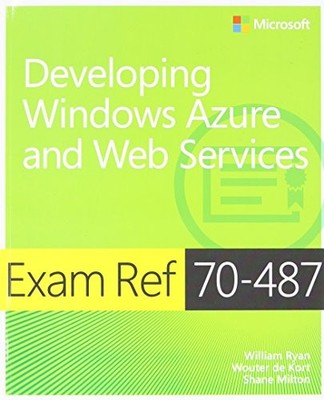 EXAM REF 70-487: DEVELOPING WINDOWS AZURE AND WEB SERVICES By William Mint