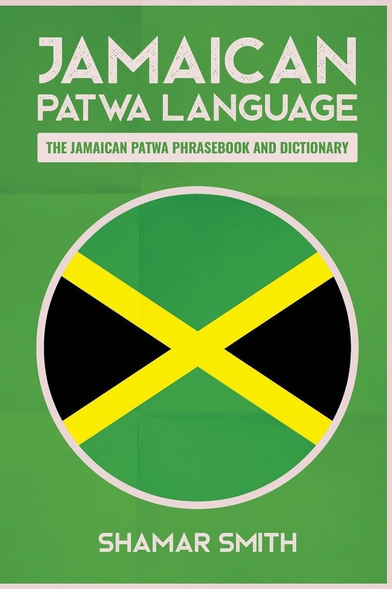 Jamaican Patwa Language: The Jamaican Patwa Phrasebook and