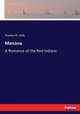 Menana: A Romance of the Red Indians by Thomas W. Kelly (English) Paperback Book