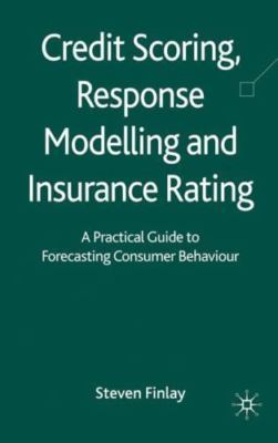 Credit Scoring, Response Modelling and Insurance Rating: A Practical Guide to Fo