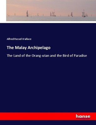 The Malay Archipelago | The Land of the Orang-utan and the Bird of Paradise