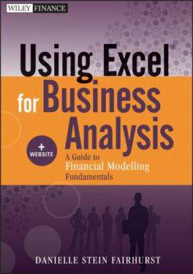 Using Excel for Business Analysis, + Website: A Guide to Financial Modelling...