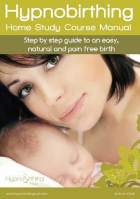 HYPNOBIRTHING HOME STUDY COURSE MANUAL: STEP BY STEP GUIDE By Kathryn Clark NEW