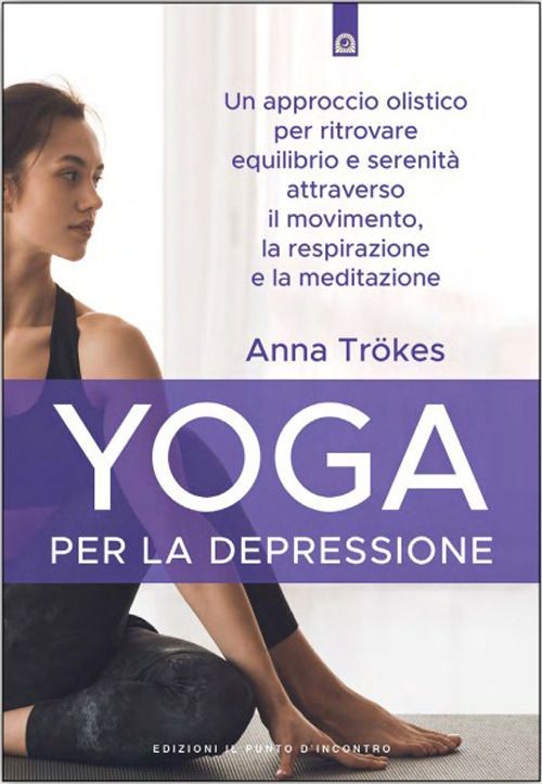 Libri Anna Trökes - Yoga Per La Depressione. Un Approccio Olistico Per Ritrovare