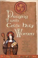 Praying With Celtic Holy Women by Bridget Mary Meehan;  Regina Madonna Oliver