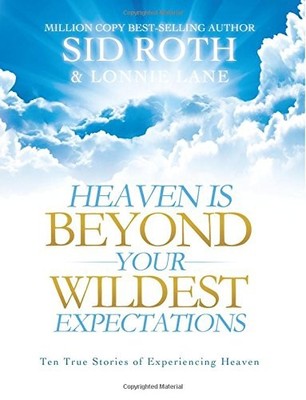 HEAVEN IS BEYOND YOUR WILDEST EXPECTATIONS: TEN TRUE By Sid Roth & Lonnie Lane