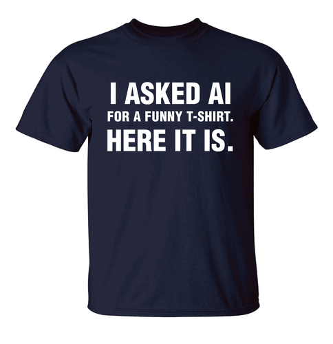 I asked AI for a funny t-shirt here it is Novelty sarcastic ai designed top - Picture 13 of 13