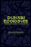 Digital Ecologies Mediating More-Than-Human Worlds Jonathon Turnbull (U. A.)