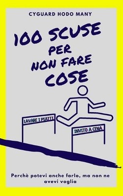 100 SCUSE per non fare COSE: e tu che scusa hai? by Cyguard Hodo Many (Italian) 
