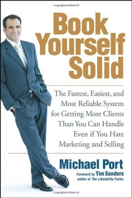 Book Yourself Solid: The Fastest, Easiest, And Most Reliable System for Gett...