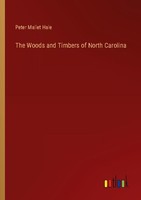 The Woods And Timbers Of North Carolina Peter Mallet Hale