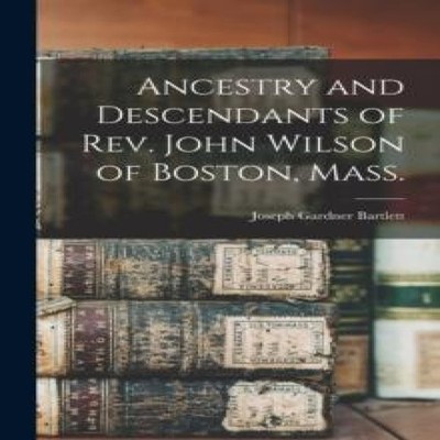 Ancestry and Descendants of Rev. John Wilson of Boston Mass. Jose