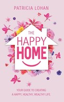 The Happy Home Your Guide To Creating A Happy, Healthy, Wealthy Life Lohan Buch