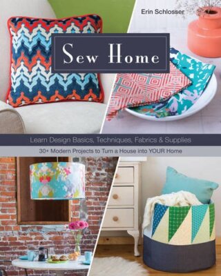 Sew Home: Learn Design Basics Techniques Fabrics & Supplies 30+ Modern Projects