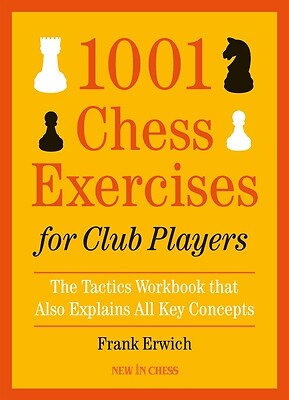 1001 Chess Exercises for Club Players: The Tactics Workbook That Also Explains A