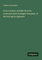 De La CréAtion Actuelle De Mots Nouveaux Dans La Langue FrançAise, Et Des Lois Q