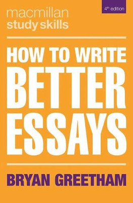 How to Write Better Essays (Bloomsbury Study Skills) - Bryan Greetham