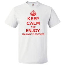 Keep Calm and Enjoy Making Telescopes T shirt Funny Tee