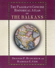 The Palgrave Concise Historical Atlas of the Balkans by Hupchick, D.; Cox, H.