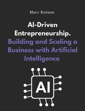 AI-Driven Entrepreneurship: Building and Scaling a Business with Artificial Inte