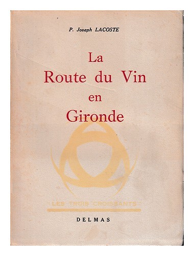 LACOSTE, P. JOSEPH La Route Del Vino In Gironde ... Nuova Edizione Rifondata E A