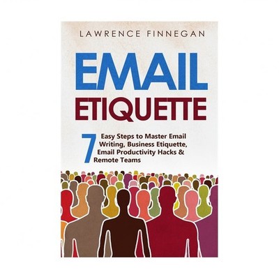 Email Etiquette: 7 Easy Steps to Master Email Writing, Business Etiquette, Em...