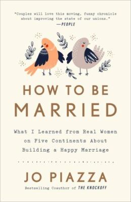How to Be Married: What I Learned from Real Women on Five Continents about...