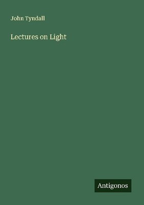 Lectures on Light John Tyndall