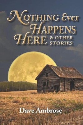 Nothing Ever Happens Here & Other Stories by Dave Ambrose Paperback Book