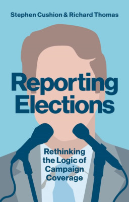 Reporting Elections: Rethinking the Logic of Campaign C - Paperback NEW Cushion,