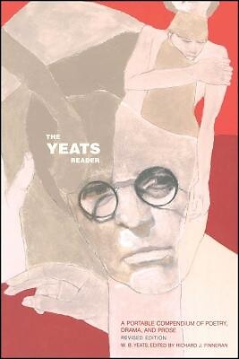 The Yeats Reader, Revised Edition: A Portable Compendium of Poetry, Drama, and P