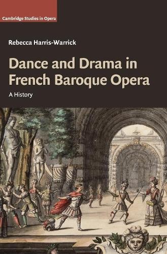 Dance and Drama in French Baroque Opera by Rebecca Harris-War... - 9781107137899