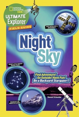 Ultimate Explorer Field Guide: Night Sky: Find Adventure! Go Outside! Have F...