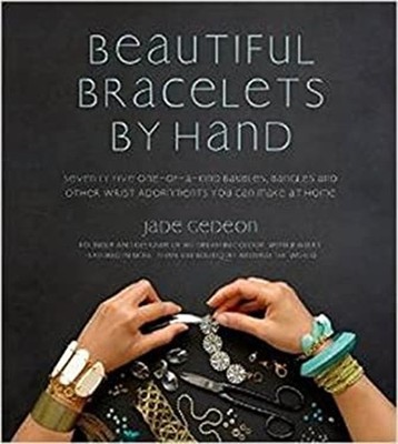 Beautiful Bracelets by Hand : Seventy Five One-Of-a-Kind Baubles,