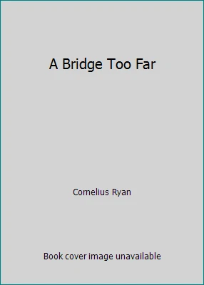 A Bridge Too Far by Cornelius Ryan