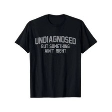 Summer t Shirts Funny Undiagnosed But Something Ain't Right Humor T-Shirt