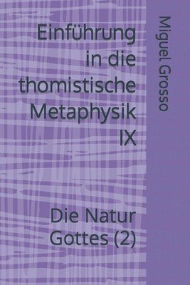 Einfhrung in die thomistische Metaphysik IX: Die Natur Gottes (2) by Miguel Gros