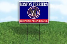 BOSTON TERRIERS BECAUSE PEOPLE SUCK 18x24 in Yard Road Sign w/Stand