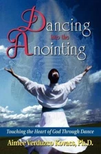 Dancing into the Anointing by Aimee Kovacs (1996, Trade Paperback)