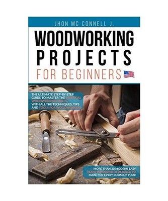 Woodworking Projects for Beginners: The ultimate step-by-step guide to master th