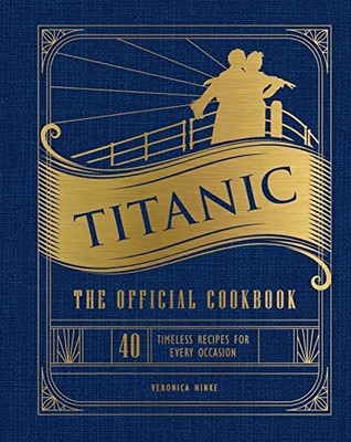 Titanic: The Official Cookbook: 40 Timeless Recipes for Every Occasion (Titanic